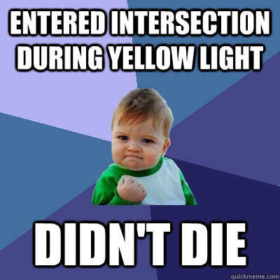 Entered intersection during yellow light DIDN'T DIE  Success Kid