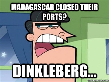 Madagascar closed their ports? Dinkleberg...   Dinkleberg