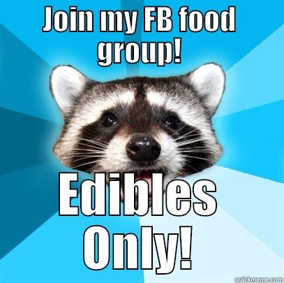 JOIN MY FB FOOD GROUP! EDIBLES ONLY! Lame Pun Coon