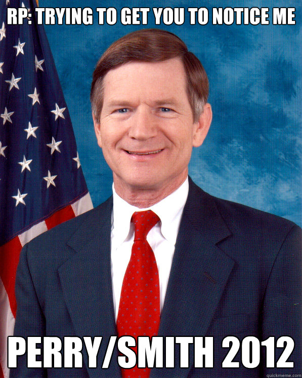 RP: Trying to get you to notice me Perry/Smith 2012 - RP: Trying to get you to notice me Perry/Smith 2012  Scumbag Lamar Smith