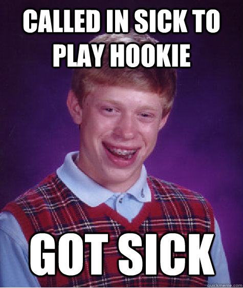 Called in sick to play hookie got sick   Bad Luck Brian