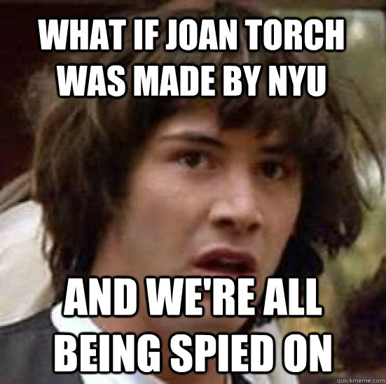 what if joan torch was made by nyu and we're all being spied on - what if joan torch was made by nyu and we're all being spied on  conspiracy keanu