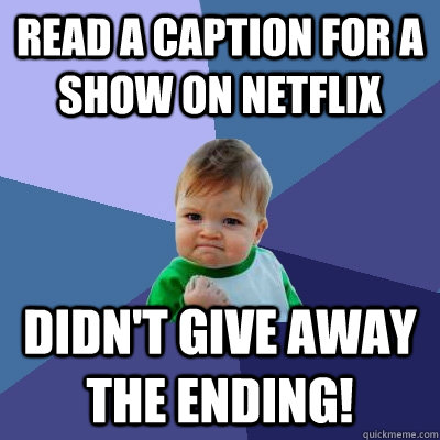 Read a caption for a show on netflix Didn't give away the ending!  Success Kid