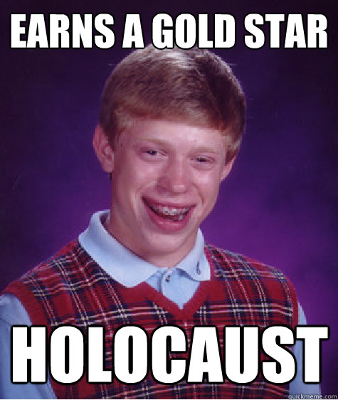 Earns a gold star holocaust  Bad Luck Brian