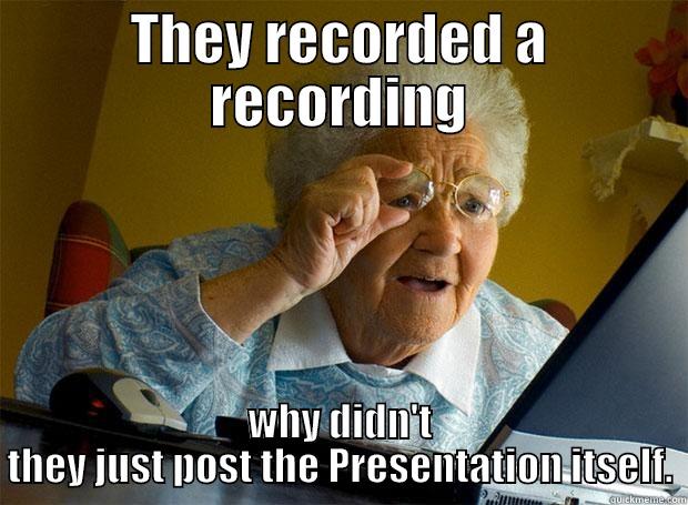 THEY RECORDED A RECORDING WHY DIDN'T THEY JUST POST THE PRESENTATION ITSELF. Grandma finds the Internet