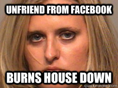 Unfriend from facebook burns house down - Unfriend from facebook burns house down  Facebook Psycho