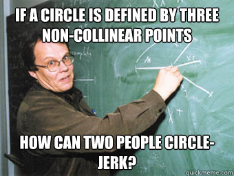 If a circle is defined by three non-collinear points how can two people circle-jerk?  