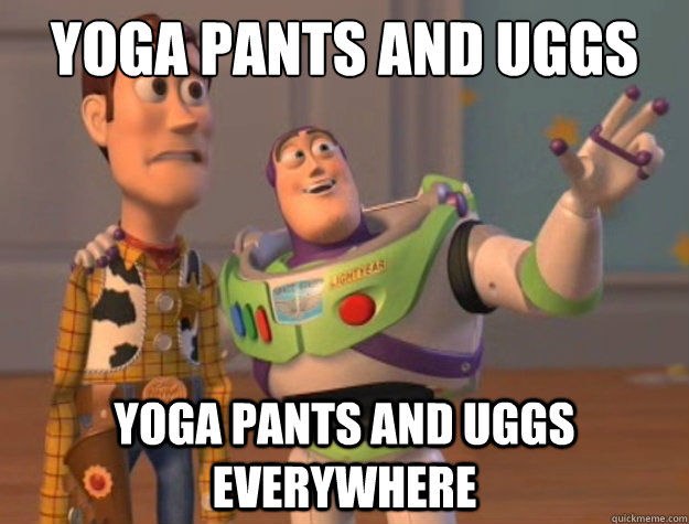 yoga pants and uggs yoga pants and uggs everywhere - yoga pants and uggs yoga pants and uggs everywhere  Toy Story