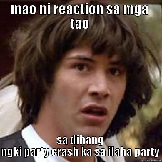 MAO NI REACTION SA MGA TAO SA DIHANG NGKI PARTY CRASH KA SA ILAHA PARTY conspiracy keanu