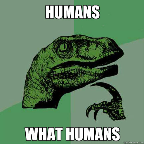 humans what humans  Philosoraptor