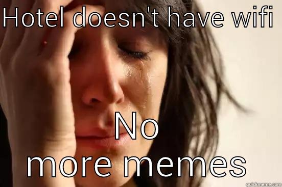 hotel problems - HOTEL DOESN'T HAVE WIFI  NO MORE MEMES First World Problems