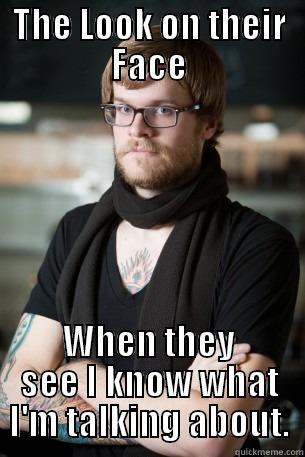 Snooty Face Execs - THE LOOK ON THEIR FACE WHEN THEY SEE I KNOW WHAT I'M TALKING ABOUT. Hipster Barista