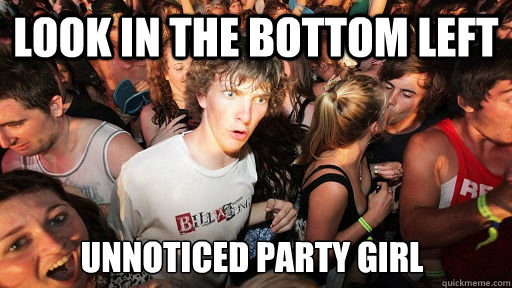 look in the bottom left unnoticed party girl  Sudden Clarity Clarence