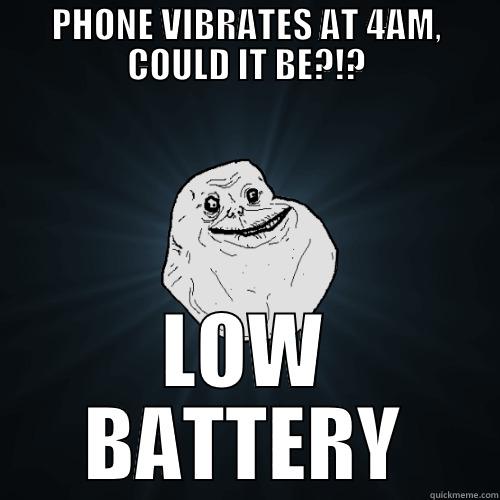 Poor guy. - PHONE VIBRATES AT 4AM, COULD IT BE?!? LOW BATTERY Forever Alone