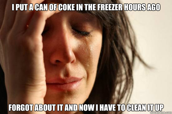 I put a can of coke in the freezer hours ago Forgot about it and now I have to clean it up  First World Problems