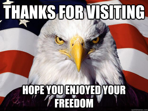 thanks for visiting  hope you enjoyed your freedom   Freedom Eagle