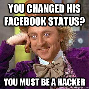 You changed his facebook status? You must be a hacker - You changed his facebook status? You must be a hacker  Condescending Wonka