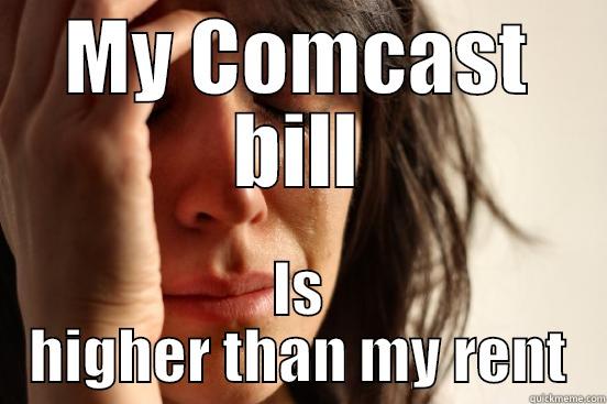 MY COMCAST BILL IS HIGHER THAN MY RENT First World Problems