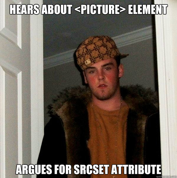 hears about <picture> element argues for srcset attribute  Scumbag Steve