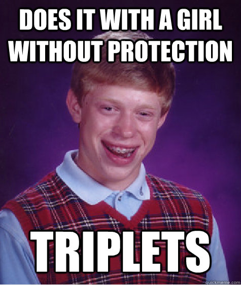 does it with a girl without protection triplets - does it with a girl without protection triplets  Bad Luck Brian