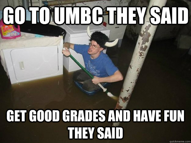 go to umbc they said get good grades and have fun they said - go to umbc they said get good grades and have fun they said  Do the laundry they said