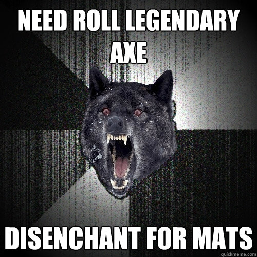 Need roll Legendary Axe DISENCHANT FOR MATS  Insanity Wolf