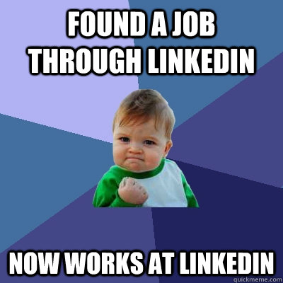 Found a job through Linkedin Now works at Linkedin  Success Kid