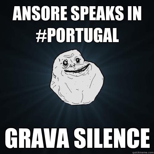 ANSORE speaks in #portugal Grava silence  Forever Alone