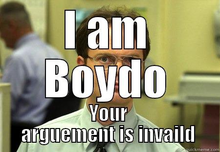 I am Boydo - I AM BOYDO YOUR ARGUMENT IS INVAILD Schrute