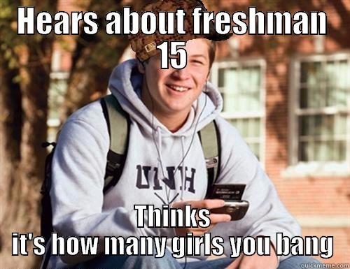 HEARS ABOUT FRESHMAN 15 THINKS IT'S HOW MANY GIRLS YOU BANG College Freshman