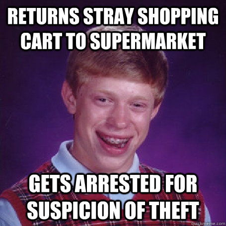 Returns stray shopping cart to supermarket  gets arrested for suspicion of theft - Returns stray shopping cart to supermarket  gets arrested for suspicion of theft  BadLuck Brian