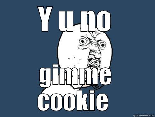 Y U NO GIMME COOKIE  Y U No