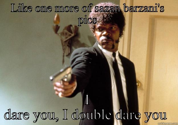 LIKE ONE MORE OF SAZAN BARZANI'S PICS I DARE YOU, I DOUBLE DARE YOU  Samuel L Jackson