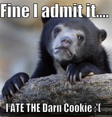 FINE I ADMIT IT....  I ATE THE DARN COOKIE :'(   Confession Bear