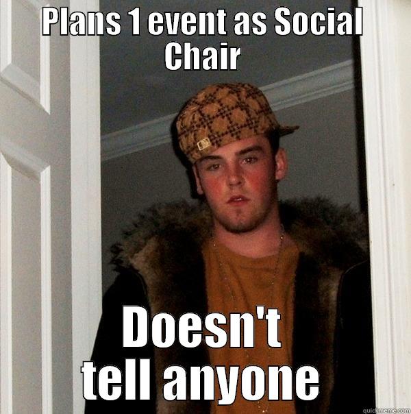 DSP- Tyler - PLANS 1 EVENT AS SOCIAL CHAIR DOESN'T TELL ANYONE Scumbag Steve