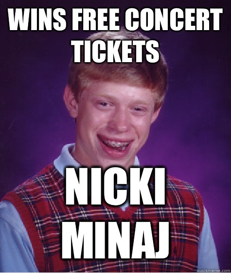 Wins free concert tickets Nicki Minaj   Bad Luck Brian