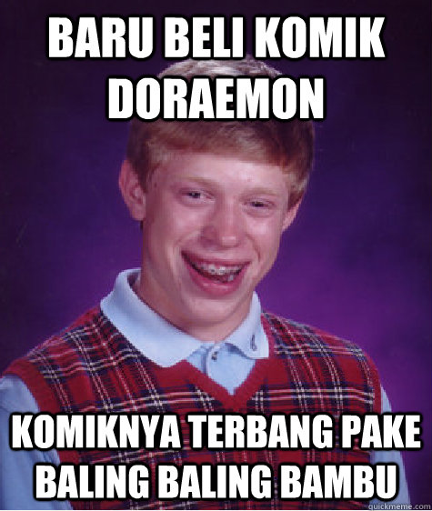 baru beli komik doraemon komiknya terbang pake baling baling bambu  Bad Luck Brian