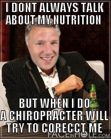 I DONT ALWAYS TALK ABOUT MY NUTRITION  BUT WHEN I DO A CHIROPRACTOR WILL TRY TO CORRECT ME Misc