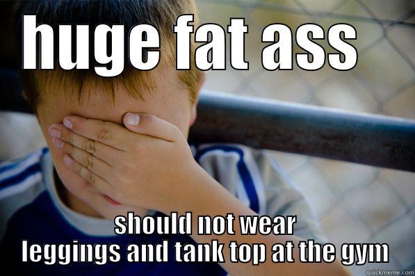 HUGE FAT ASS   SHOULD NOT WEAR LEGGINGS AND TANK TOP AT THE GYM Confession kid