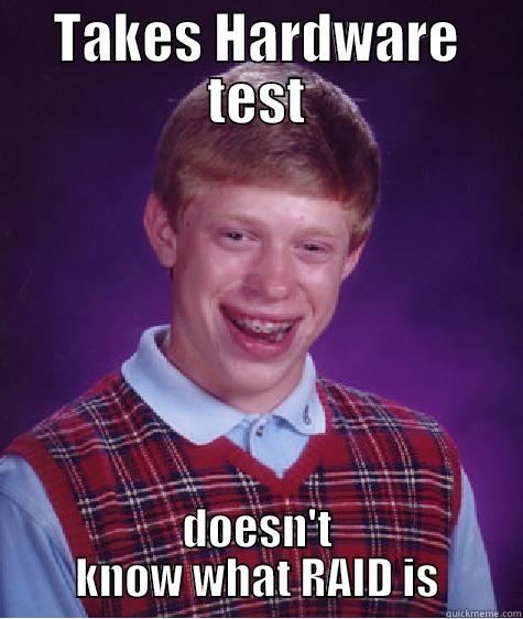 fails test - TAKES HARDWARE TEST DOESN'T KNOW WHAT RAID IS Bad Luck Brian