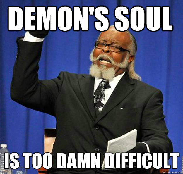 Demon's Soul Is too damn difficult  Jimmy McMillan