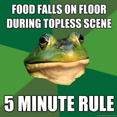 Food falls on floor during topless scene 5 minute rule  Foul Bachelor Frog