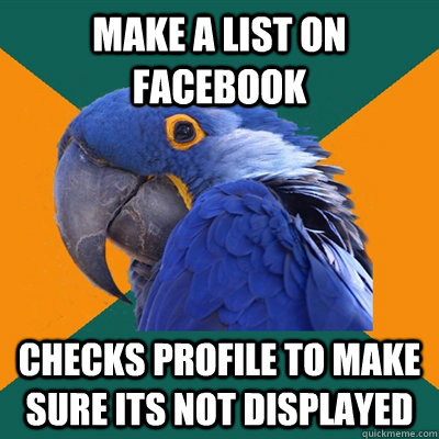 make a list on facebook checks profile to make sure its not displayed  Paranoid Parrot