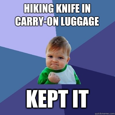 Hiking knife in carry-on luggage Kept it  Success Kid