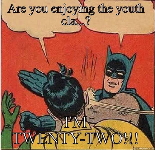 ARE YOU ENJOYING THE YOUTH CLA...? I'M TWENTY-TWO!!! Batman Slapping Robin