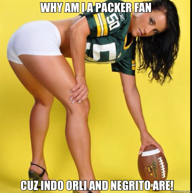 WHY AM I A PACKER FAN  CUZ INDO ORLI AND NEGRITO ARE!  packers