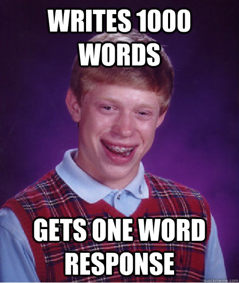 Writes 1000 words Gets one word response  Bad Luck Brian