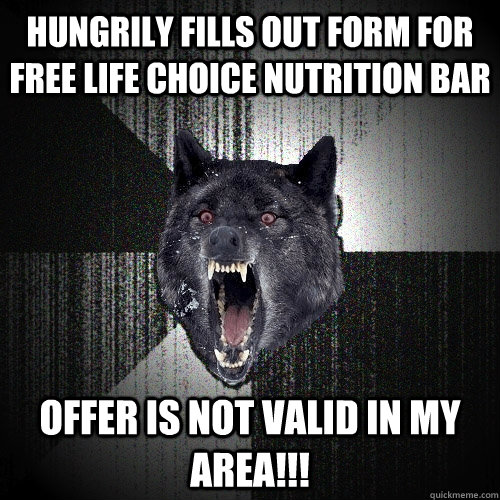 Hungrily Fills out form for Free Life Choice Nutrition Bar Offer is not valid in my area!!!  Insanity Wolf