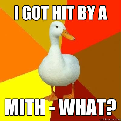 I got hit by a Mith - What? - I got hit by a Mith - What?  Tech Impaired Duck