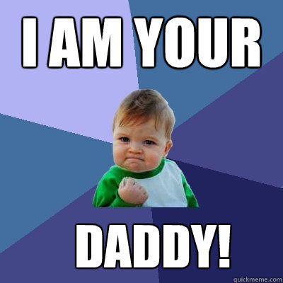 I am your  daddy! - I am your  daddy!  Success Kid